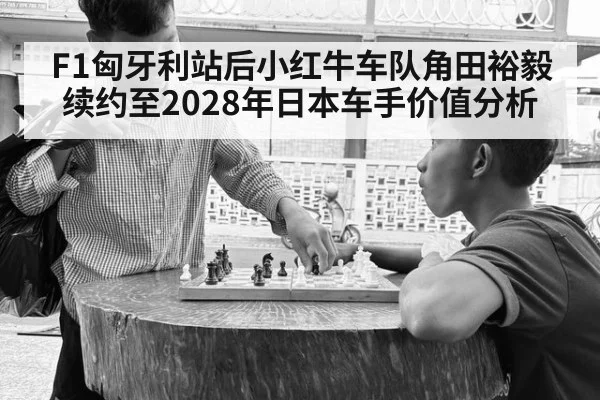 F1匈牙利站后小红牛车队角田裕毅续约至2028年日本车手价值分析（jiuyouhui）