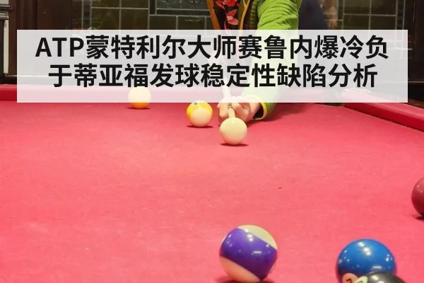 ATP蒙特利尔大师赛鲁内爆冷负于蒂亚福发球稳定性缺陷分析（jiuyouhui）