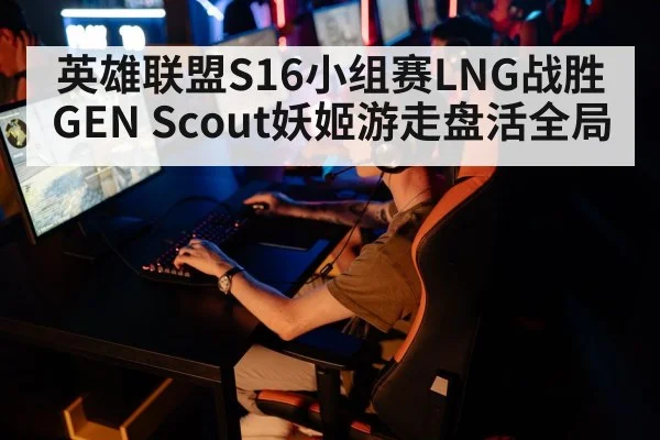 英雄联盟S16小组赛LNG战胜GEN Scout妖姬游走盘活全局