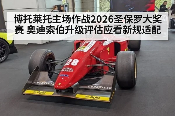 博托莱托主场作战2026圣保罗大奖赛 奥迪索伯升级评估应看新规适配