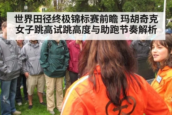 世界田径终极锦标赛前瞻 玛胡奇克女子跳高试跳高度与助跑节奏解析